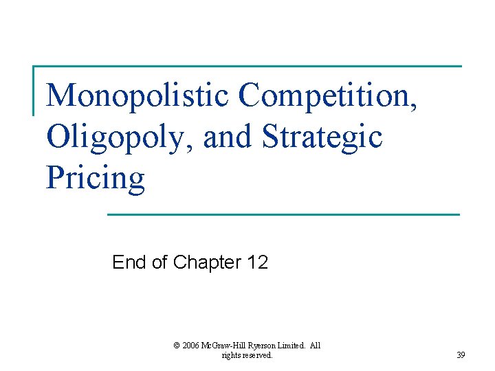 Monopolistic Competition, Oligopoly, and Strategic Pricing End of Chapter 12 © 2006 Mc. Graw-Hill