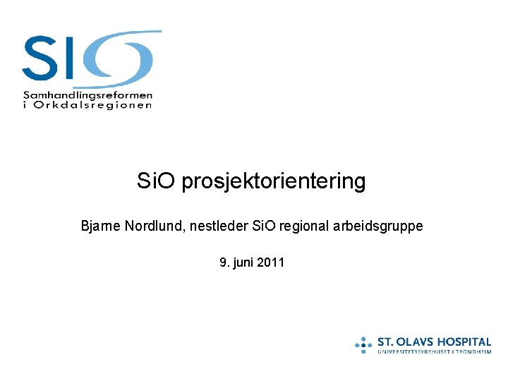 Si. O prosjektorientering Bjarne Nordlund, nestleder Si. O regional arbeidsgruppe 9. juni 2011 