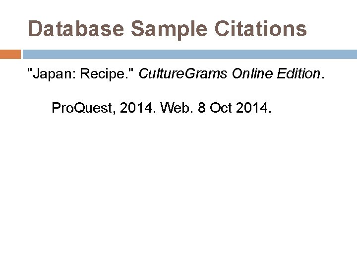 Database Sample Citations "Japan: Recipe. " Culture. Grams Online Edition. Pro. Quest, 2014. Web.