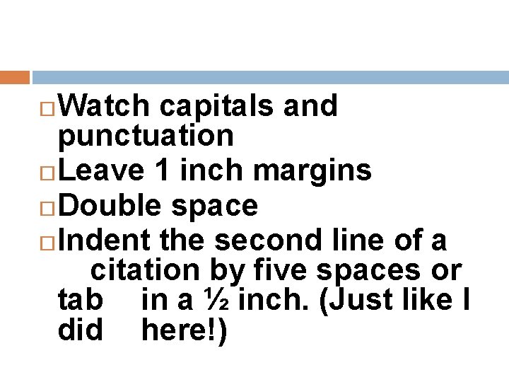 Watch capitals and punctuation Leave 1 inch margins Double space Indent the second line