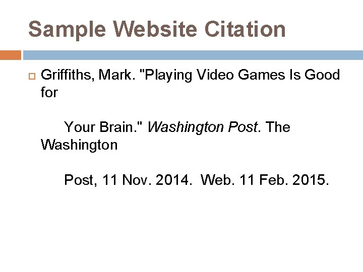 Sample Website Citation Griffiths, Mark. "Playing Video Games Is Good for Your Brain. "