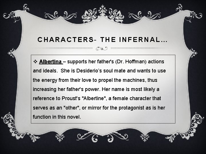 CHARACTERS- THE INFERNAL… v Albertina – supports her father's (Dr. Hoffman) actions and ideals. CHARACTERS- THE INFERNAL… v Albertina – supports her father's (Dr. Hoffman) actions and ideals.