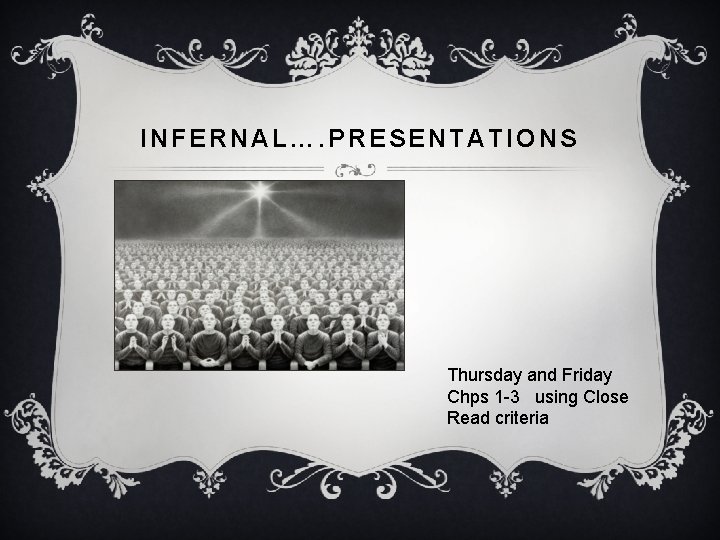 INFERNAL…. PRESENTATIONS Thursday and Friday Chps 1 -3 using Close Read criteria INFERNAL…. PRESENTATIONS Thursday and Friday Chps 1 -3 using Close Read criteria