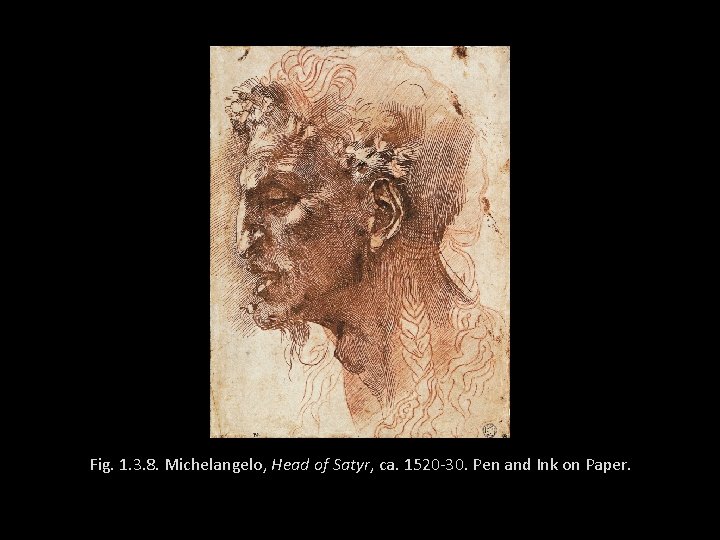 Fig. 1. 3. 8. Michelangelo, Head of Satyr, ca. 1520 -30. Pen and Ink