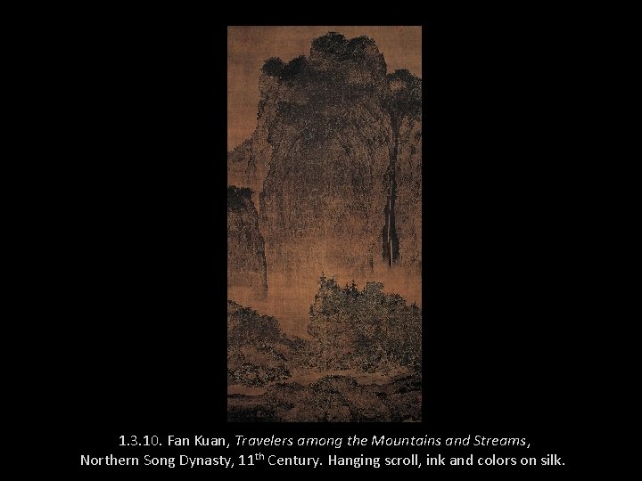 1. 3. 10. Fan Kuan, Travelers among the Mountains and Streams, Northern Song Dynasty,