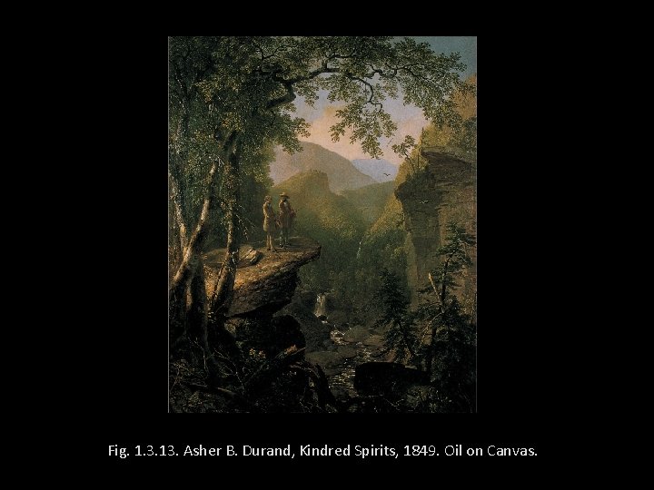 Fig. 1. 3. 13. Asher B. Durand, Kindred Spirits, 1849. Oil on Canvas. 