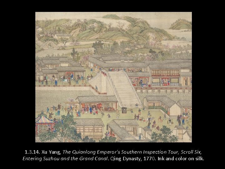 1. 3. 14. Xu Yang, The Quianlong Emperor’s Southern Inspection Tour, Scroll Six, Entering