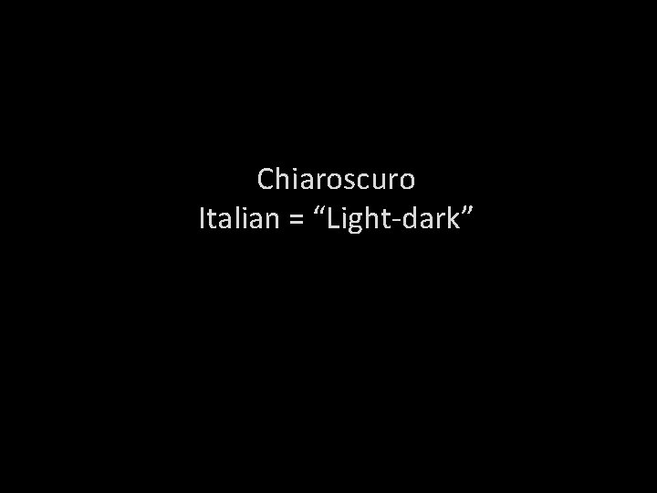 Chiaroscuro Italian = “Light-dark” 