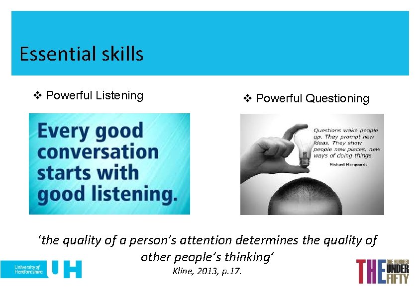 Essential skills v Powerful Listening v Powerful Questioning ‘the quality of a person’s attention