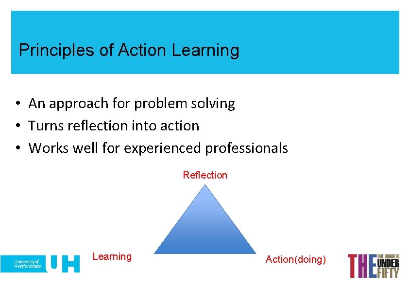 Principles of Action Learning • An approach for problem solving • Turns reflection into