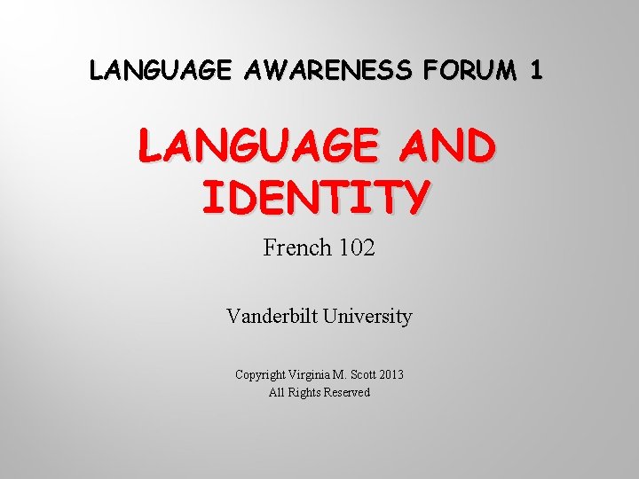 LANGUAGE AWARENESS FORUM 1 LANGUAGE AND IDENTITY French 102 Vanderbilt University Copyright Virginia M.