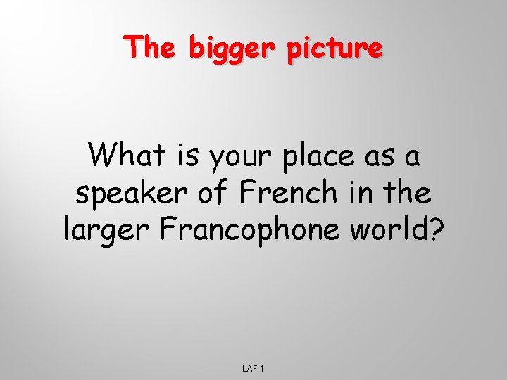 The bigger picture What is your place as a speaker of French in the