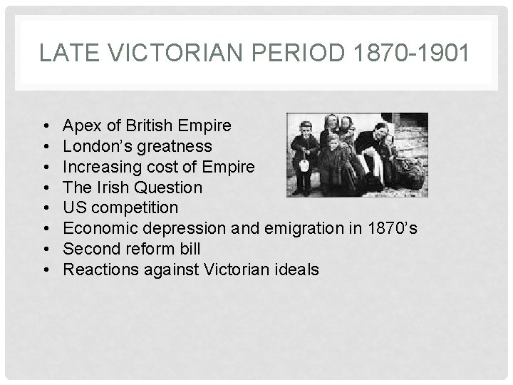 LATE VICTORIAN PERIOD 1870 -1901 • • Apex of British Empire London’s greatness Increasing