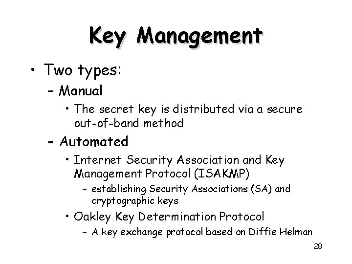 Key Management • Two types: – Manual • The secret key is distributed via