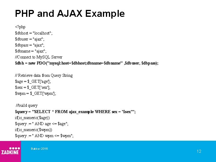 PHP and AJAX Example <? php $dbhost = "localhost"; $dbuser = "ajax"; $dbpass =