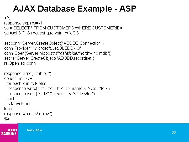 AJAX Database Example - ASP <% response. expires=-1 sql="SELECT * FROM CUSTOMERS WHERE CUSTOMERID="