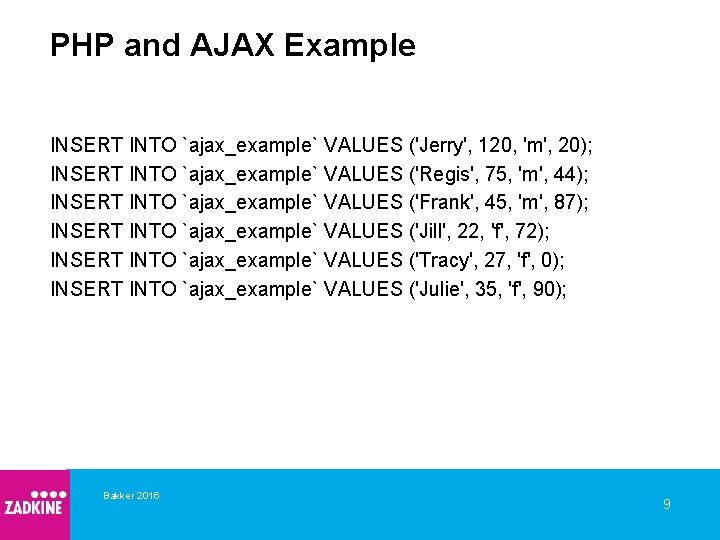 PHP and AJAX Example INSERT INTO `ajax_example` VALUES ('Jerry', 120, 'm', 20); INSERT INTO