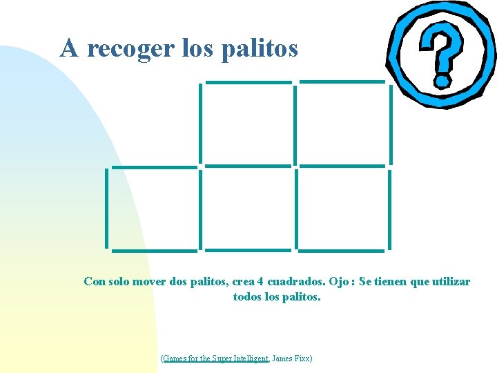 A recoger los palitos Con solo mover dos palitos, crea 4 cuadrados. Ojo :