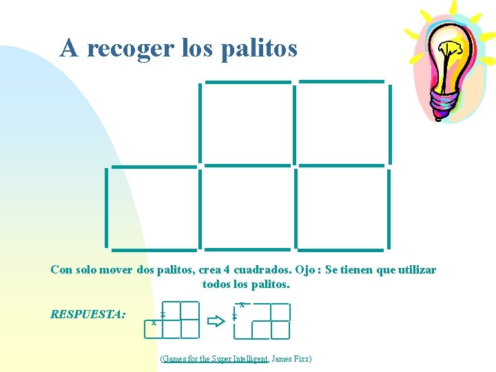 A recoger los palitos Con solo mover dos palitos, crea 4 cuadrados. Ojo :