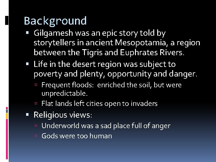 Background Gilgamesh was an epic story told by storytellers in ancient Mesopotamia, a region