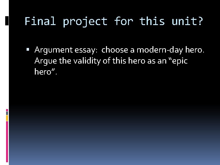 Final project for this unit? Argument essay: choose a modern-day hero. Argue the validity