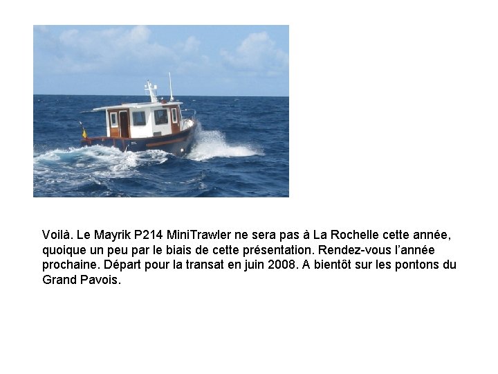 Voilà. Le Mayrik P 214 Mini. Trawler ne sera pas à La Rochelle cette
