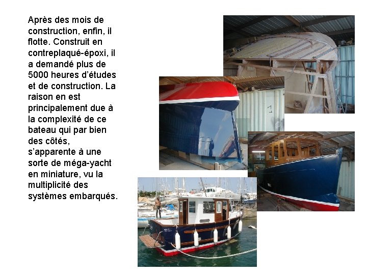 Après des mois de construction, enfin, il flotte. Construit en contreplaqué-époxi, il a demandé