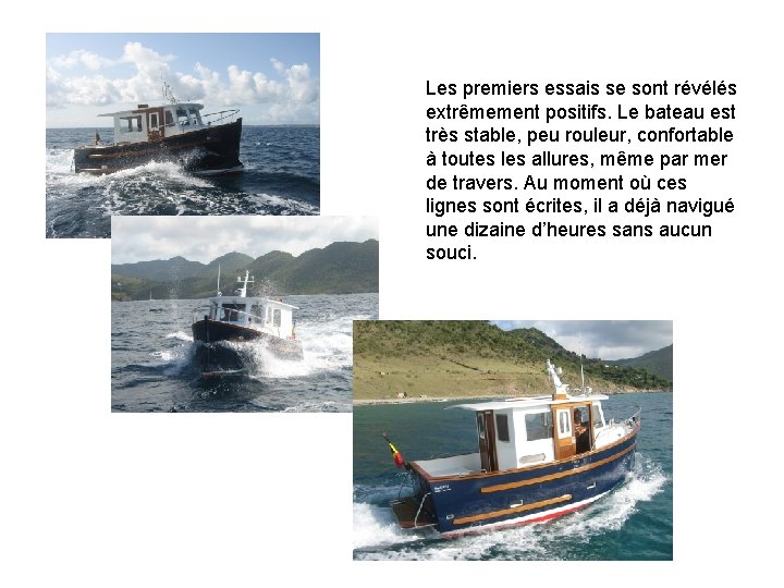 Les premiers essais se sont révélés extrêmement positifs. Le bateau est très stable, peu