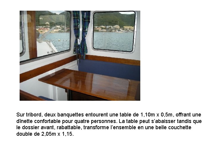 Sur tribord, deux banquettes entourent une table de 1, 10 m x 0, 5