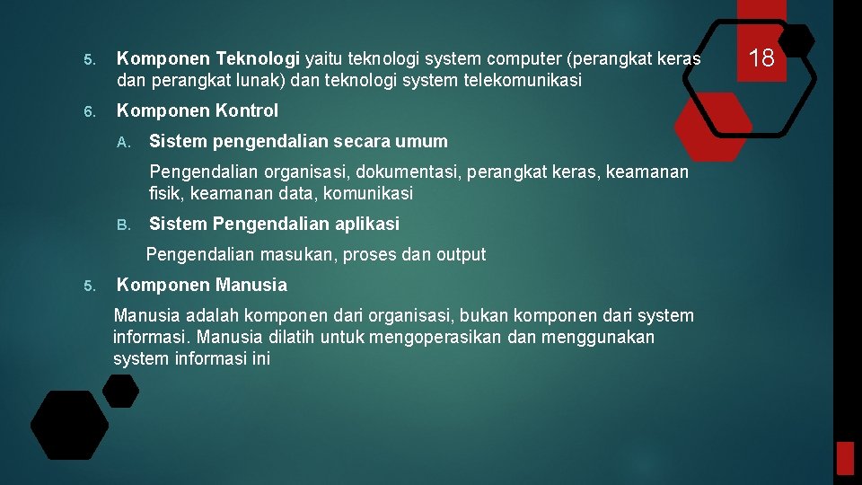 5. Komponen Teknologi yaitu teknologi system computer (perangkat keras dan perangkat lunak) dan teknologi