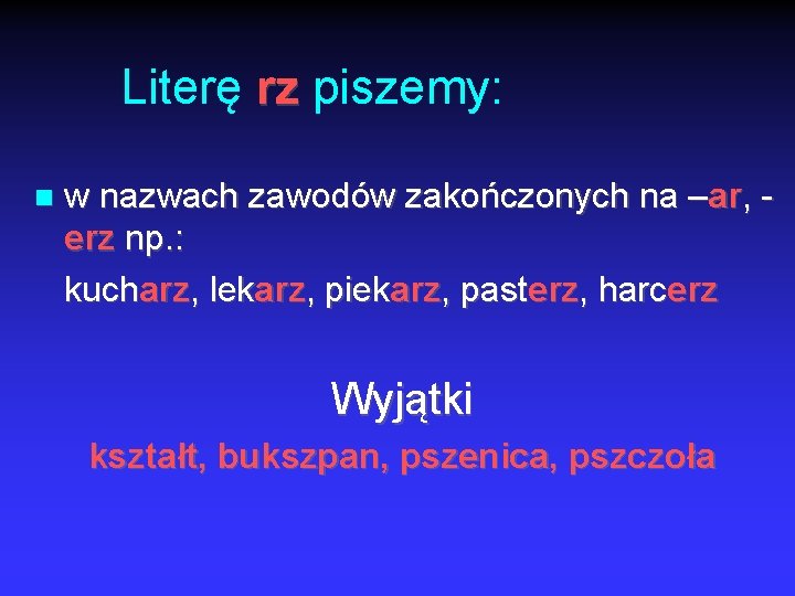 Literę rz piszemy: w nazwach zawodów zakończonych na –ar, erz np. : kucharz, lekarz,