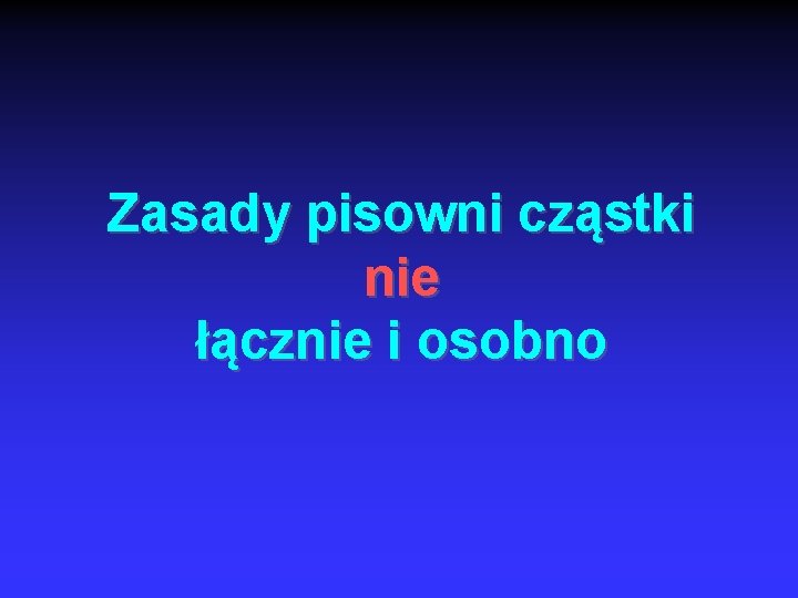 Zasady pisowni cząstki nie łącznie i osobno 