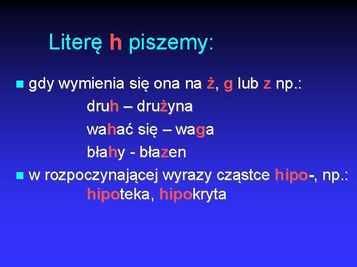 Literę h piszemy: gdy wymienia się ona na ż, g lub z np. :