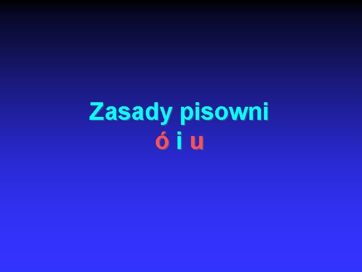 Zasady pisowni óiu Zasady pisowni óiu