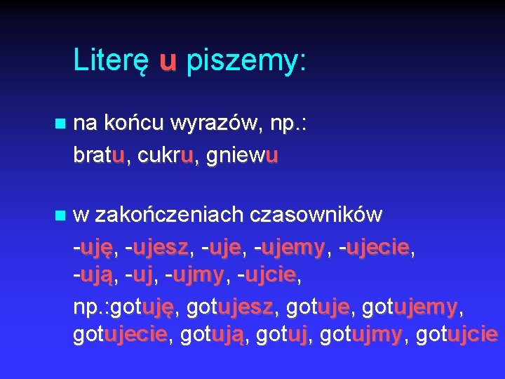 Literę u piszemy: na końcu wyrazów, np. : bratu, cukru, gniewu w zakończeniach czasowników