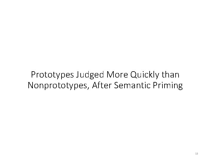 Prototypes Judged More Quickly than Nonprototypes, After Semantic Priming 15 