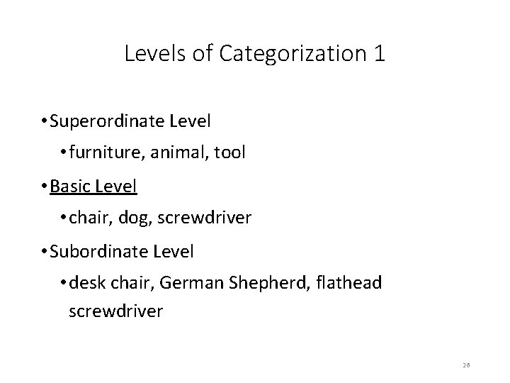 Levels of Categorization 1 • Superordinate Level • furniture, animal, tool • Basic Level