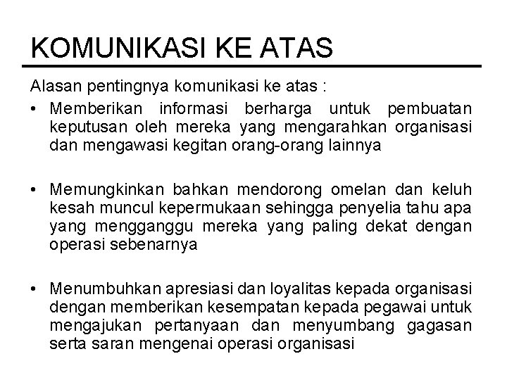 KOMUNIKASI KE ATAS Alasan pentingnya komunikasi ke atas : • Memberikan informasi berharga untuk