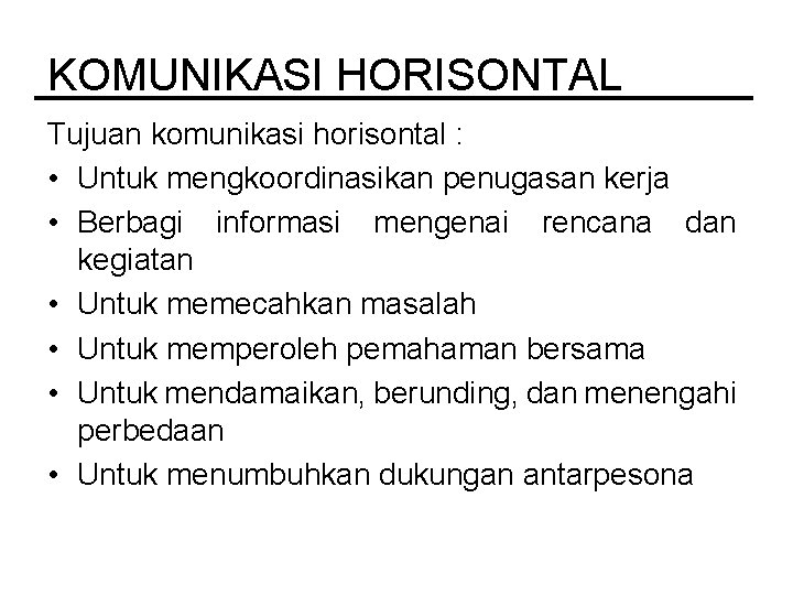 KOMUNIKASI HORISONTAL Tujuan komunikasi horisontal : • Untuk mengkoordinasikan penugasan kerja • Berbagi informasi