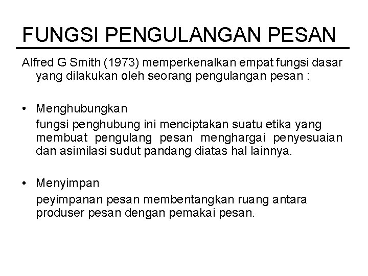 FUNGSI PENGULANGAN PESAN Alfred G Smith (1973) memperkenalkan empat fungsi dasar yang dilakukan oleh