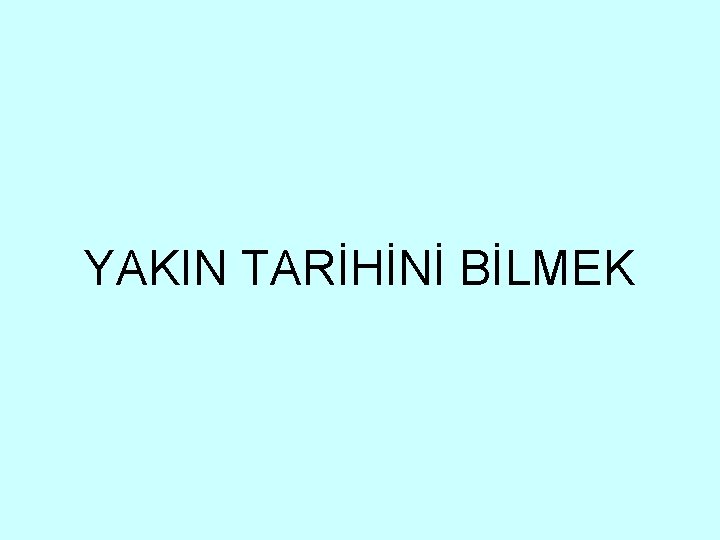 YAKIN TARİHİNİ BİLMEK 