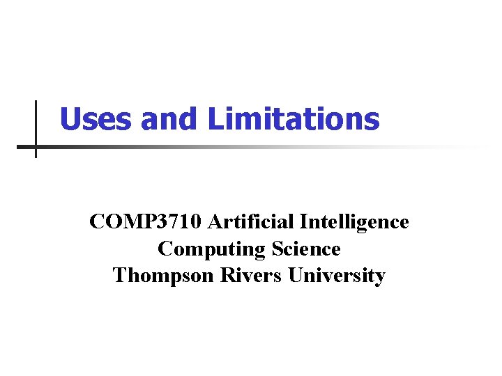 Uses and Limitations COMP 3710 Artificial Intelligence Computing Science Thompson Rivers University 