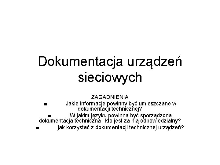 Dokumentacja urządzeń sieciowych ZAGADNIENIA ■ Jakie informacje powinny być umieszczane w dokumentacji technicznej? ■