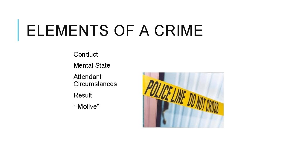 ELEMENTS OF A CRIME Conduct Mental State Attendant Circumstances Result “ Motive” 
