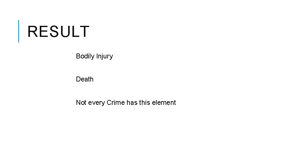 RESULT Bodily Injury Death Not every Crime has this element 