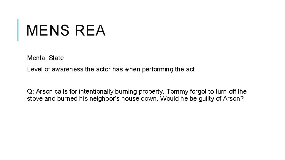 MENS REA Mental State Level of awareness the actor has when performing the act