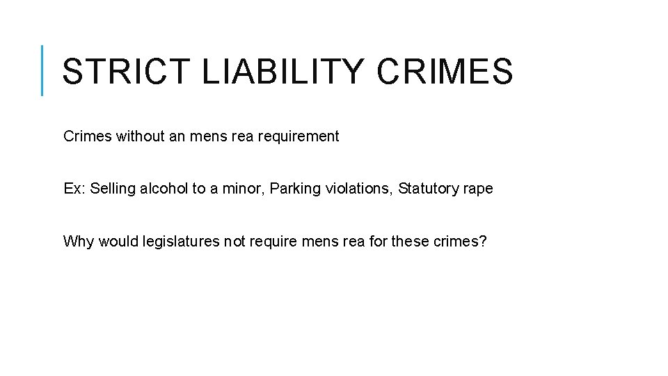 STRICT LIABILITY CRIMES Crimes without an mens rea requirement Ex: Selling alcohol to a