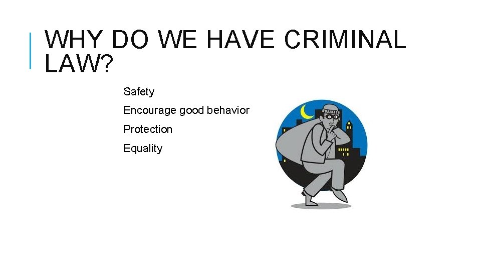 WHY DO WE HAVE CRIMINAL LAW? Safety Encourage good behavior Protection Equality 