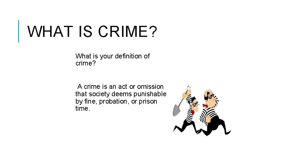 WHAT IS CRIME? What is your definition of crime? A crime is an act