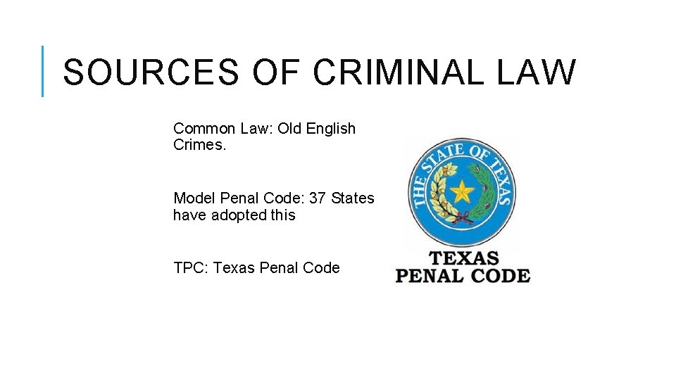 SOURCES OF CRIMINAL LAW Common Law: Old English Crimes. Model Penal Code: 37 States